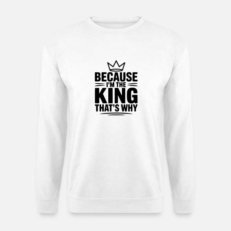 Because I'm the King That's Why - Unisex Sweatshirt - white