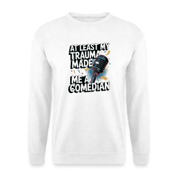 At least my trauma has made me a comedian - Unisex Sweatshirt - white - Front