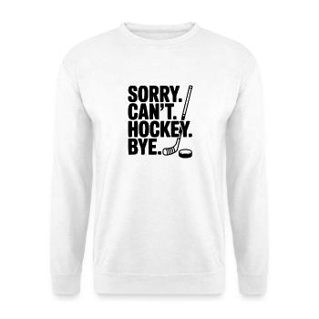 Sorry. Can't. Hockey. Bye. - Unisex Sweatshirt - white - Front