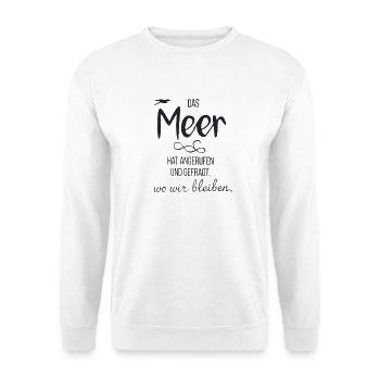 Das Meer Hat Angerufen Und Gefragt Wo Wir Bleiben - Unisex Pullover - Weiß - Vorne