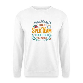 Hello We are that Sped Team They Told You About Te - Sweat-shirt Unisexe - blanc - Devant