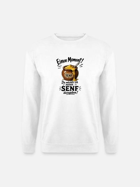 Einen Moment Da Möchte Ich Meinen Senf Dazugeben - Unisex Pullover - Weiß