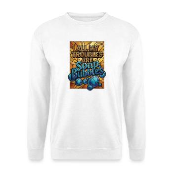 All My Troubles Are Soap Bubbles - Unisex Sweatshirt - white - Front