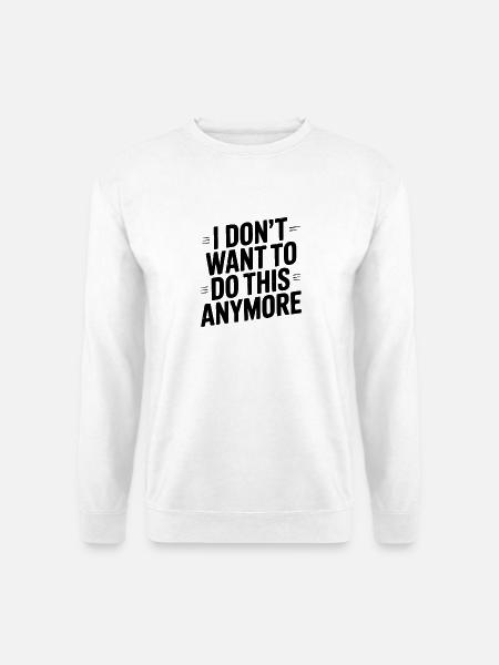 Ich will das nicht mehr machen - Unisex Pullover - Weiß