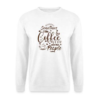 Sometimes I like Coffee more than People Kaffee - Unisex Pullover - Weiß - Vorne