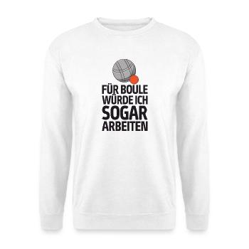Für Boule würde ich sogar arbeiten! Boccia - Unisex Pullover - Weiß - Vorne