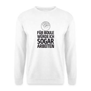 Für Boule würde ich sogar arbeiten! Boccia - Unisex Pullover - Weiß - Vorne