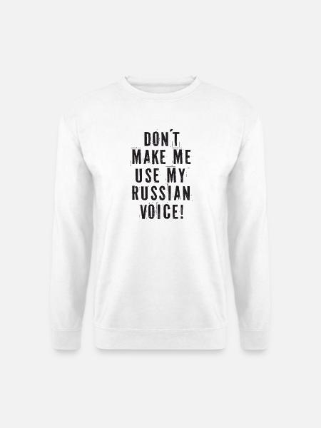 Don't Make Me Use My Russian Voice russische - Unisex Pullover - Weiß