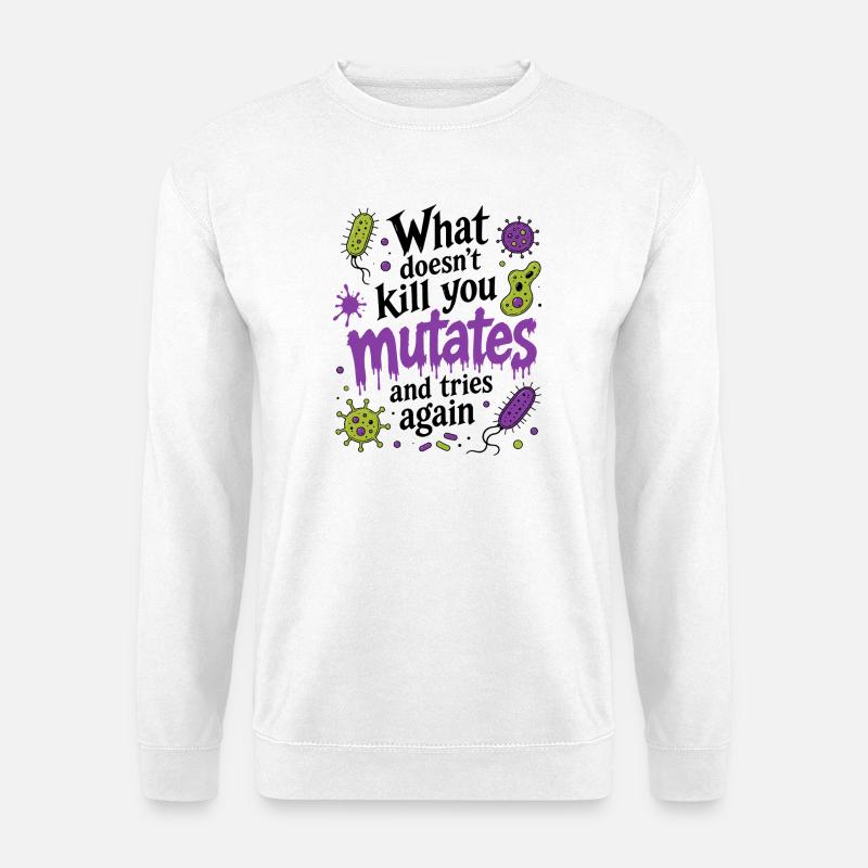 What Doesn't Kill You Mutates And Tries Again - Unisex Pullover - Weiß