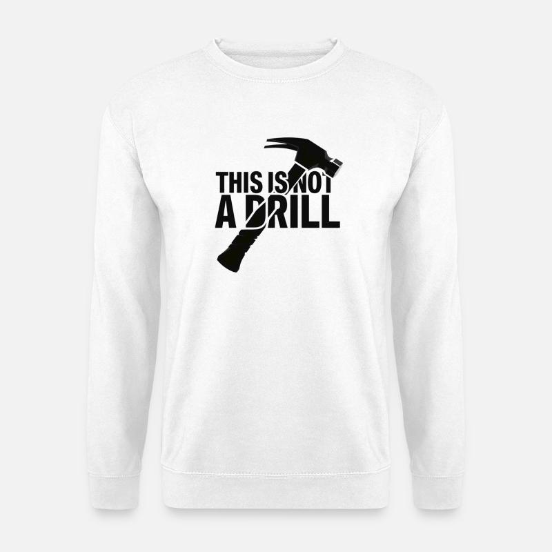 This Is Not A Drill . Hammer - Unisex Sweatshirt - white