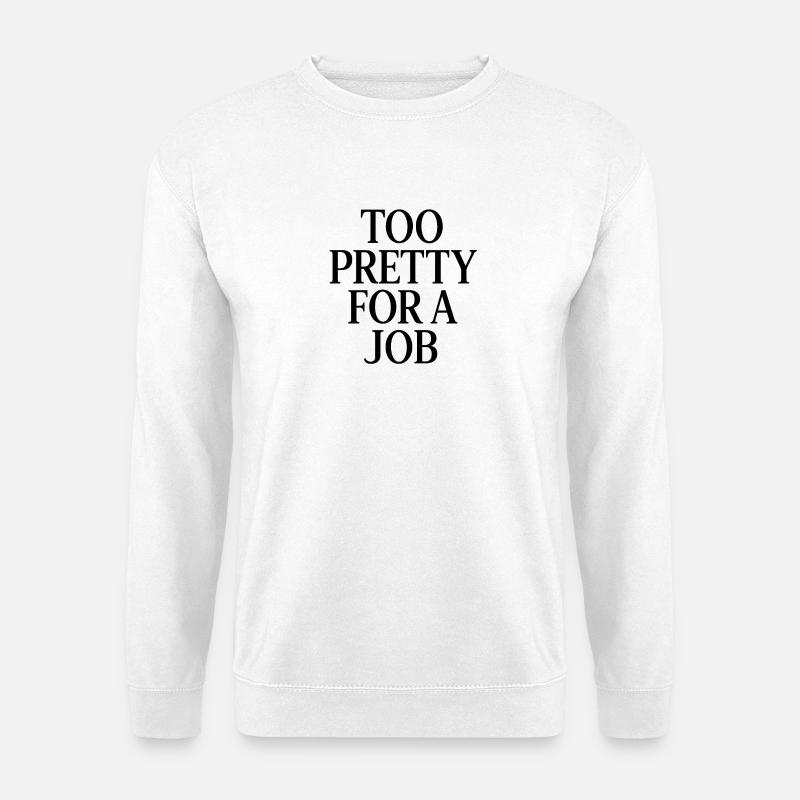 Too pretty for a job - Unisex Pullover - Weiß