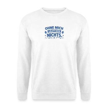 Nothing works here without me. - Unisex Sweatshirt - white - Front