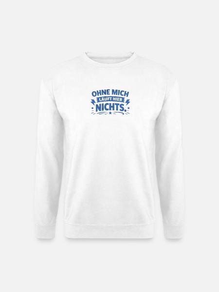 Ohne mich läuft hier nichts. - Unisex Pullover - Weiß