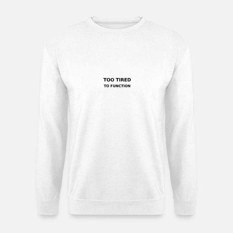 Too tired to function - Unisex Sweatshirt - white