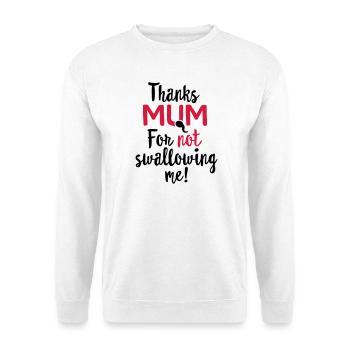 Thanks mum for not swallowing me mother's day gift - Unisex Sweatshirt - white - Front