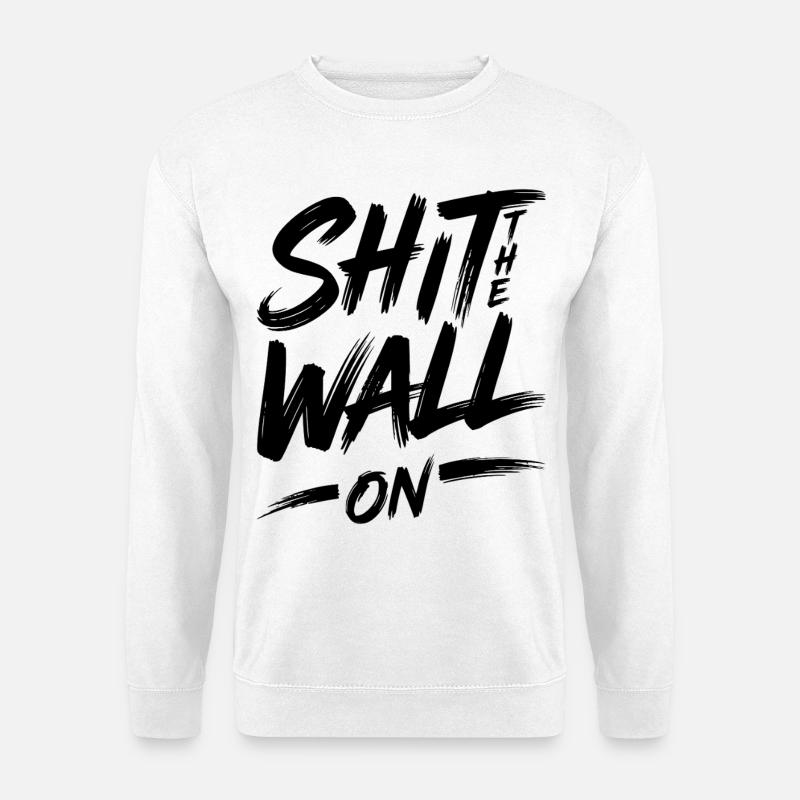 Shit the wall on - Unisex Pullover - Weiß