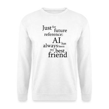 Just for future reference: AI has always been my b - Unisex Sweatshirt - white - Front