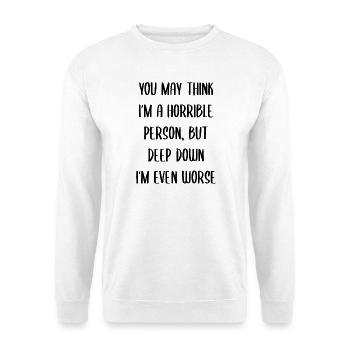 Deep Down I’m Even Worse Dark Humor Quote - Unisex Sweatshirt - white - Front
