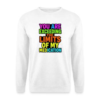 You exceed the limits of your medication - Unisex Sweatshirt - white - Front