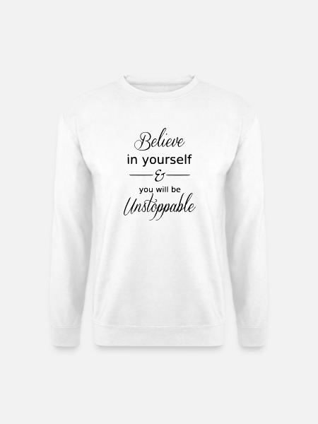Believe in yourself and you will be Unstoppable  - Unisex Pullover - Weiß