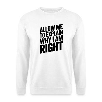 Allow Me To Explain Why I Am Right - Unisex Sweatshirt - white - Front