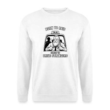 Born to Raid, Forced to Drive Strangers - Unisex Sweatshirt - white - Front