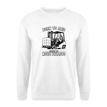 Born to Raid, gezwungen, Paletten zu bewegen - Unisex Pullover - Weiß - Vorne
