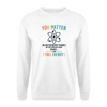 Funny Science Gift You Matter Motivation - Unisex Sweatshirt - white - Front