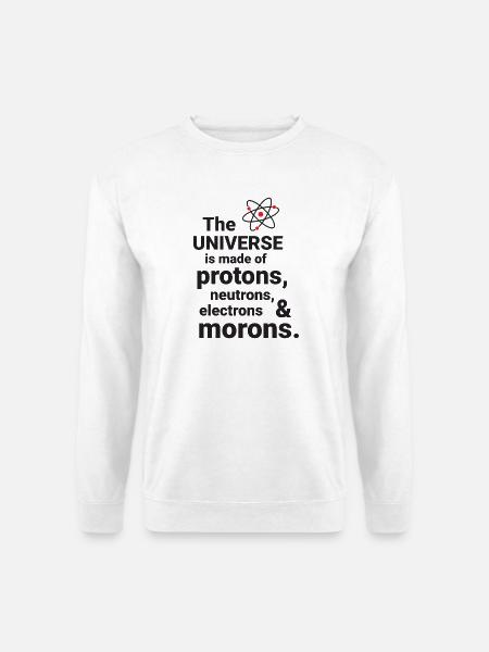 Das Universum besteht aus Protonen, Neutronnen - Unisex Pullover - Weiß