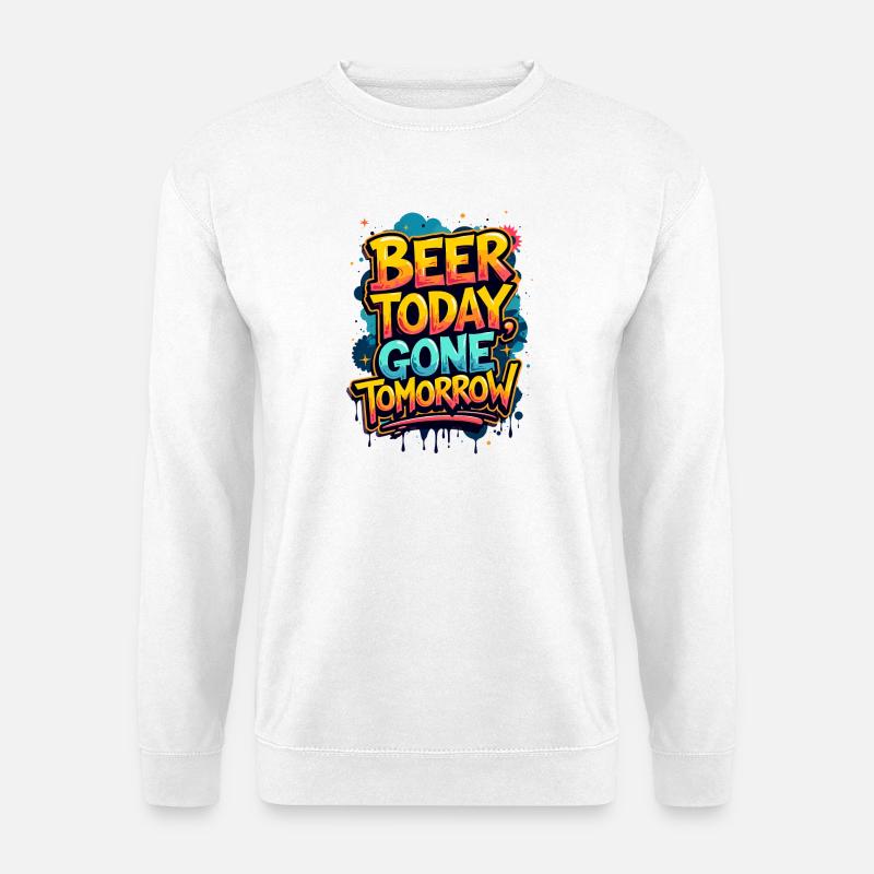 BEER TODAY, GONE TOMORROW - Unisex Sweatshirt - white