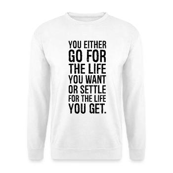 you either go for the life you want or settle - Unisex Sweatshirt - white - Front