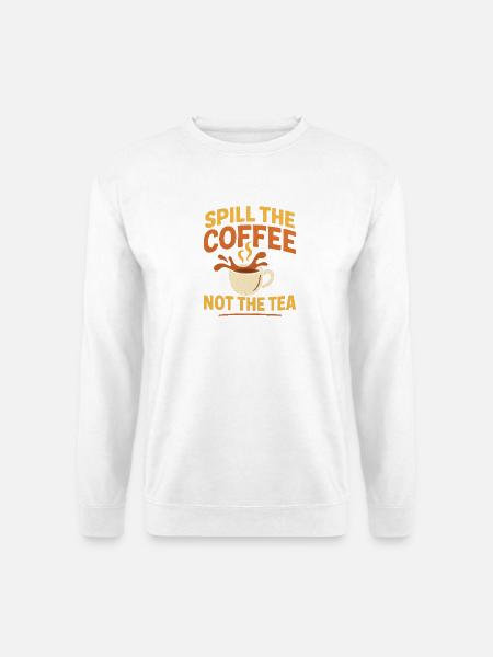spill the coffee not the tea - Unisex Pullover - Weiß