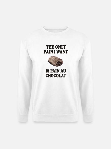 The Only Pain I Want Is Pain Au Chocolat - Unisex Pullover - Weiß