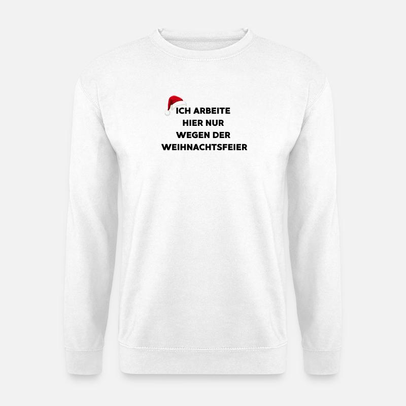 Ich arbeite hier nur wegen der Weihnachtsfeier - Unisex Pullover - Weiß