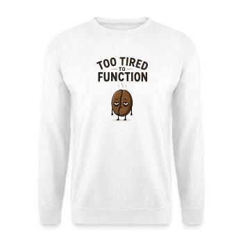 Too tired to function - Cute coffee bean gift idea - Unisex Sweatshirt - white - Front
