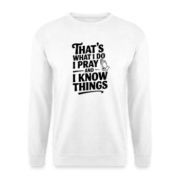 That's What I Do I Pray and I Know Things - Unisex Sweatshirt - white - Front