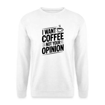 I Want Coffee Not Your Opinion - Unisex Sweatshirt - white - Front