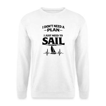 I don't need a plan i just need to sail - Unisex Sweatshirt - white - Front