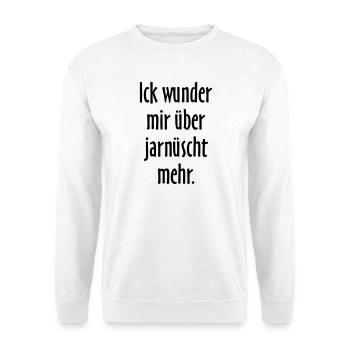 Ick wunder mir über jarnüscht mehr - Berlin Spruch - Unisex Pullover - Weiß - Vorne