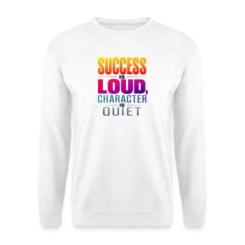 Le succès est bruyant, le caractère est silencieux - Sweat-shirt Unisexe - blanc - Devant