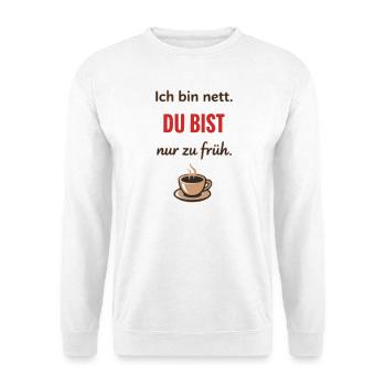 Ich bin nett, du bist nur zu früh – Lustiger Kaffe - Unisex Pullover - Weiß - Vorne