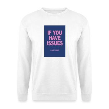If You Have Issues – Typography Humor Poster - Unisex Sweatshirt - white - Front
