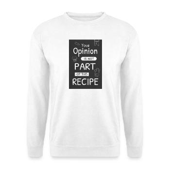 Your Opinion Is Not Part Of The Recipe - Unisex Sweatshirt - white - Front