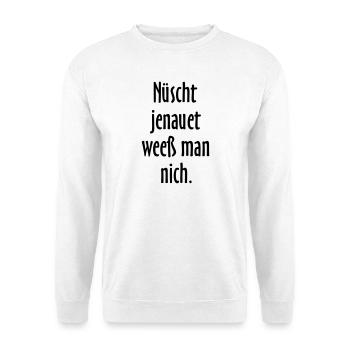 Nüscht jenauet weeß man nich - Berliner Sprüche - Unisex Pullover - Weiß - Vorne