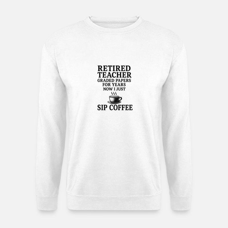 Retired Teacher – Graded Papers, Now Coffee - Unisex Sweatshirt - white