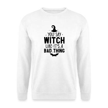 You Say Witch Like It's A Bad Thing Halloween - Unisex Sweatshirt - white - Front