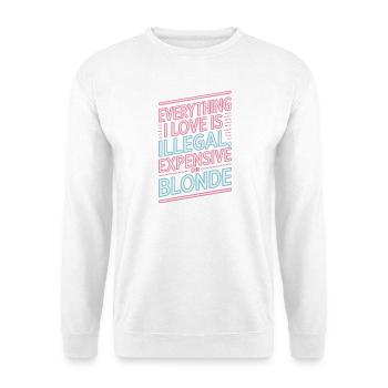 Everything I Love Illegal Expensive Blonde Männer - Unisex Pullover - Weiß - Vorne