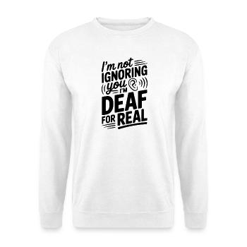 I’m Not Ignoring You I’m Deaf For Real - Unisex Sweatshirt - white - Front