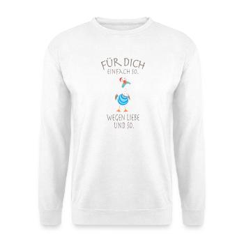 Für dich, einfach so. Wegen Liebe und so. - Unisex Pullover - Weiß - Vorne