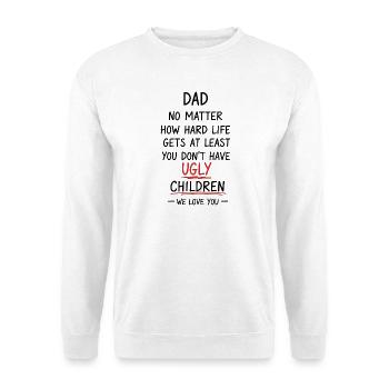 Dad, at least you don't have ugly kids - Unisex Sweatshirt - white - Front
